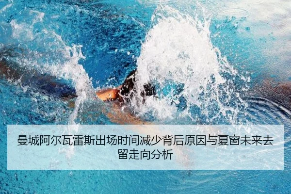曼城阿尔瓦雷斯出场时间减少背后原因与夏窗未来去留走向分析